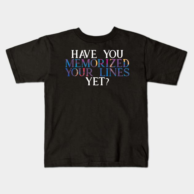 Have you Memorized Your Lines Yet? Kids T-Shirt by TheatreThoughts